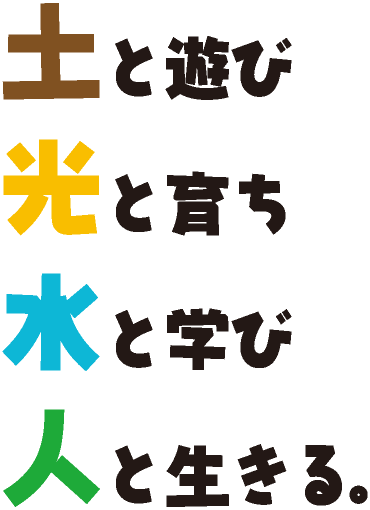 土と遊び　光と育ち　水と学び　人と生きる。